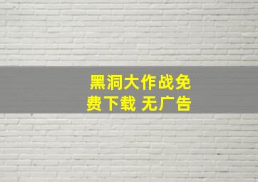 黑洞大作战免费下载 无广告